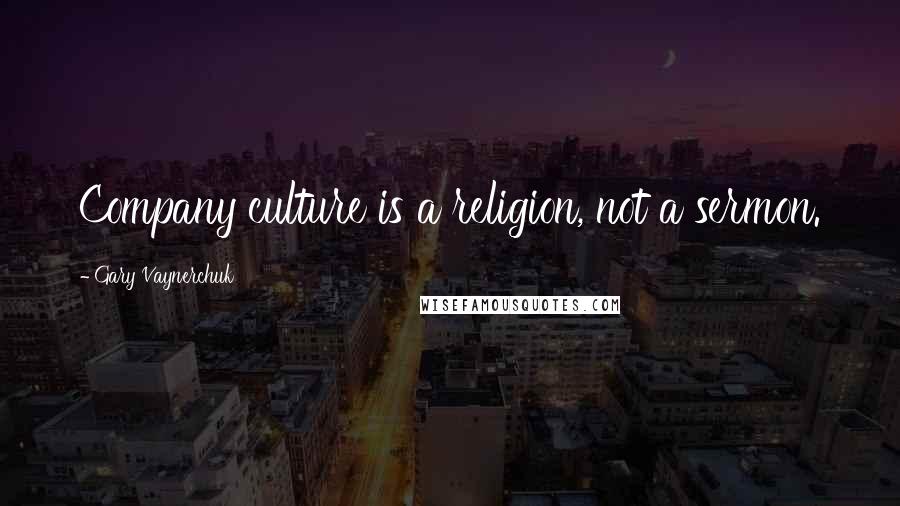 Gary Vaynerchuk Quotes: Company culture is a religion, not a sermon.