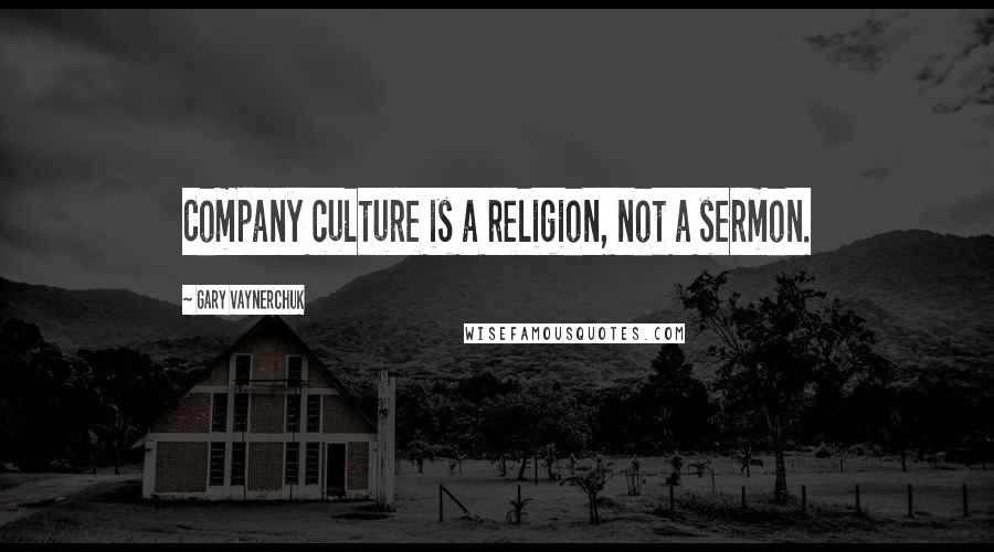 Gary Vaynerchuk Quotes: Company culture is a religion, not a sermon.