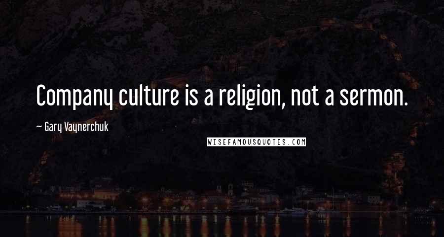 Gary Vaynerchuk Quotes: Company culture is a religion, not a sermon.