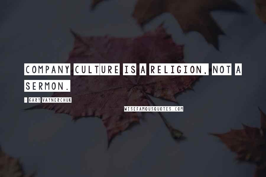 Gary Vaynerchuk Quotes: Company culture is a religion, not a sermon.