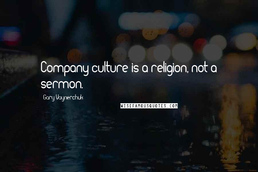 Gary Vaynerchuk Quotes: Company culture is a religion, not a sermon.