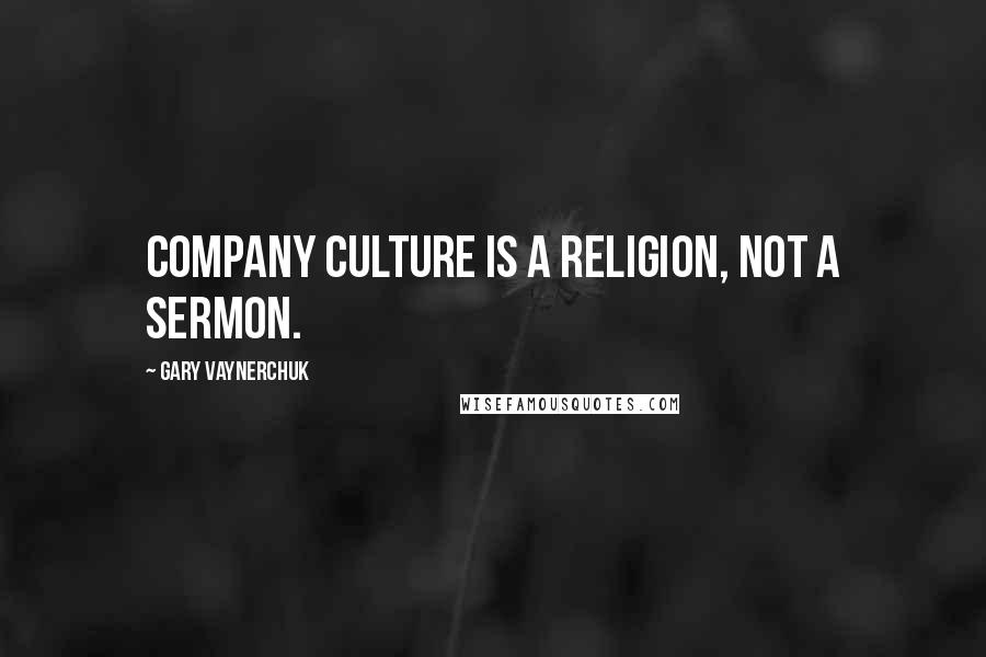 Gary Vaynerchuk Quotes: Company culture is a religion, not a sermon.