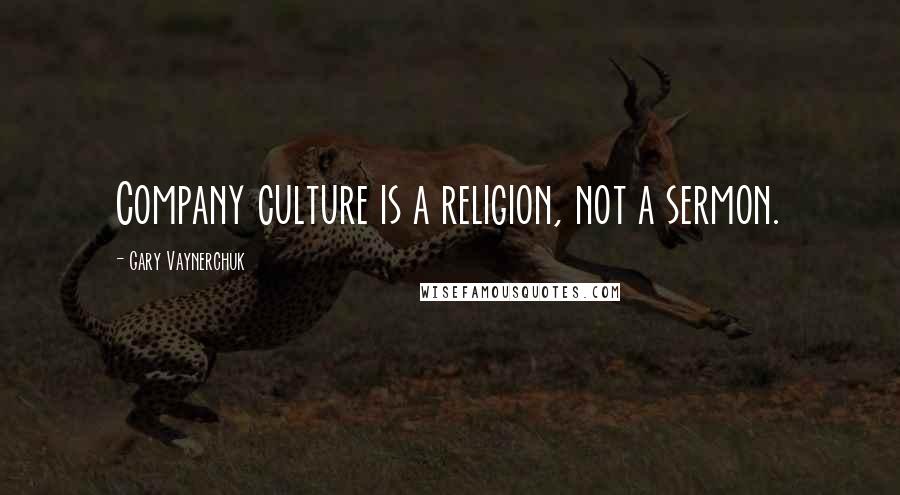 Gary Vaynerchuk Quotes: Company culture is a religion, not a sermon.