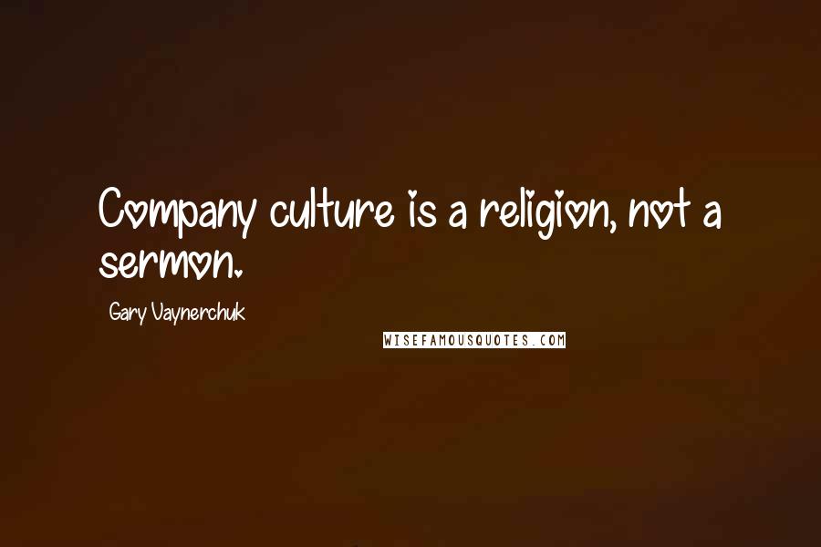 Gary Vaynerchuk Quotes: Company culture is a religion, not a sermon.