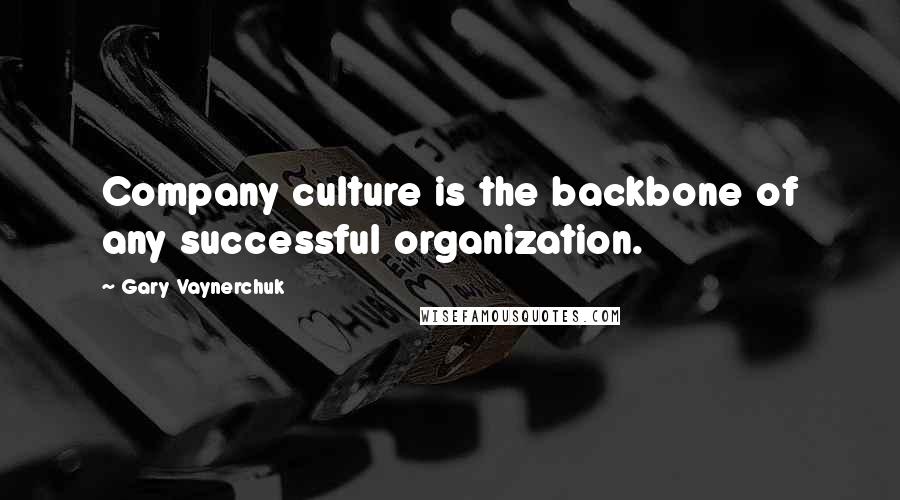 Gary Vaynerchuk Quotes: Company culture is the backbone of any successful organization.