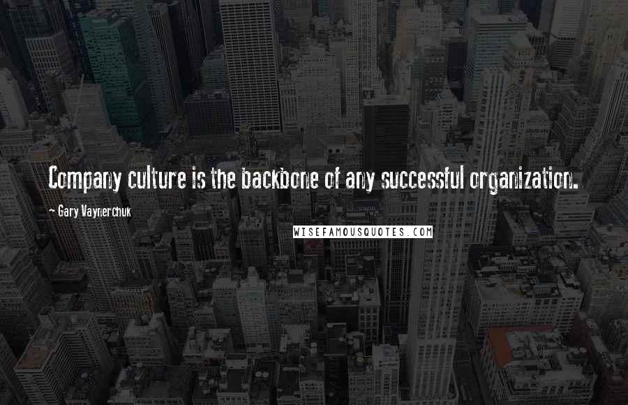 Gary Vaynerchuk Quotes: Company culture is the backbone of any successful organization.