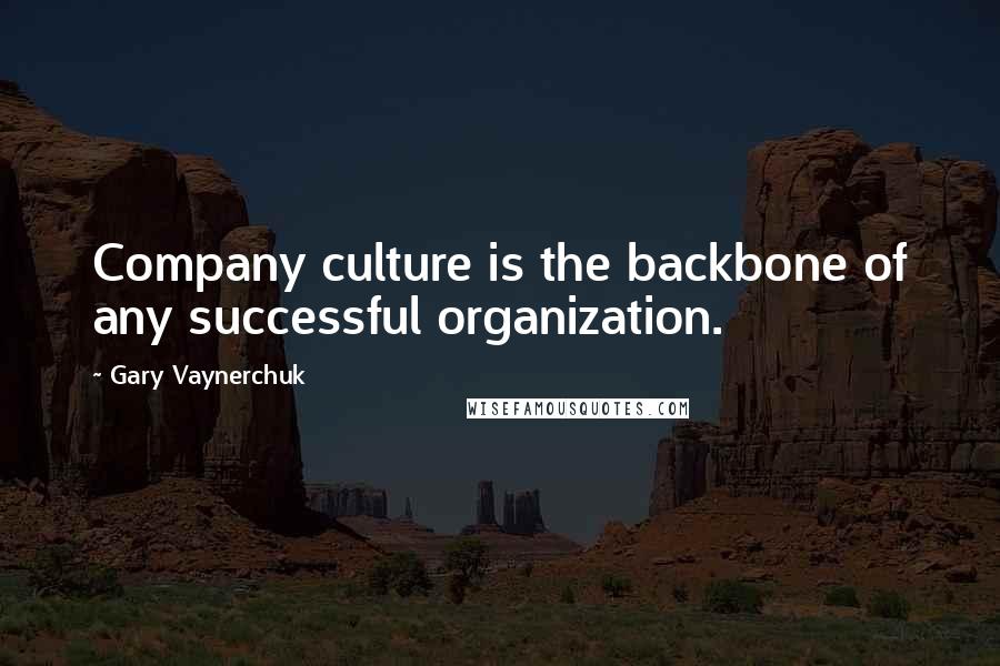 Gary Vaynerchuk Quotes: Company culture is the backbone of any successful organization.