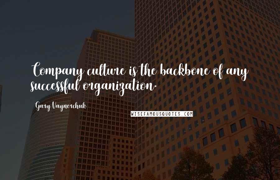 Gary Vaynerchuk Quotes: Company culture is the backbone of any successful organization.