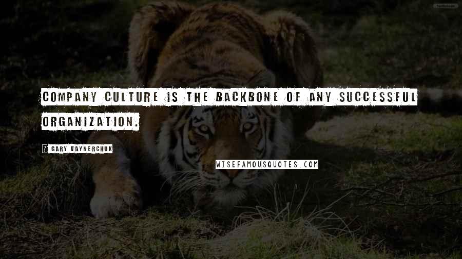 Gary Vaynerchuk Quotes: Company culture is the backbone of any successful organization.