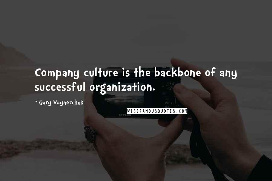 Gary Vaynerchuk Quotes: Company culture is the backbone of any successful organization.