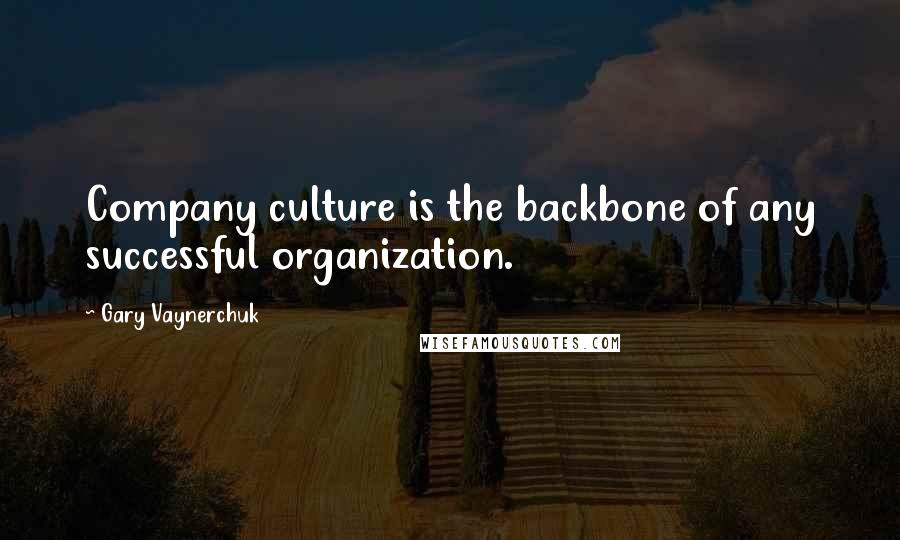 Gary Vaynerchuk Quotes: Company culture is the backbone of any successful organization.