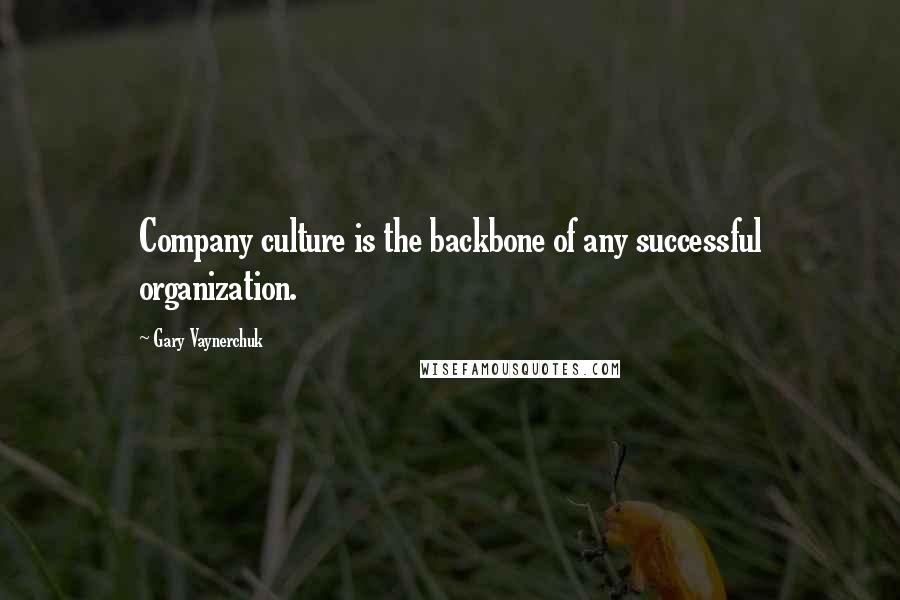 Gary Vaynerchuk Quotes: Company culture is the backbone of any successful organization.