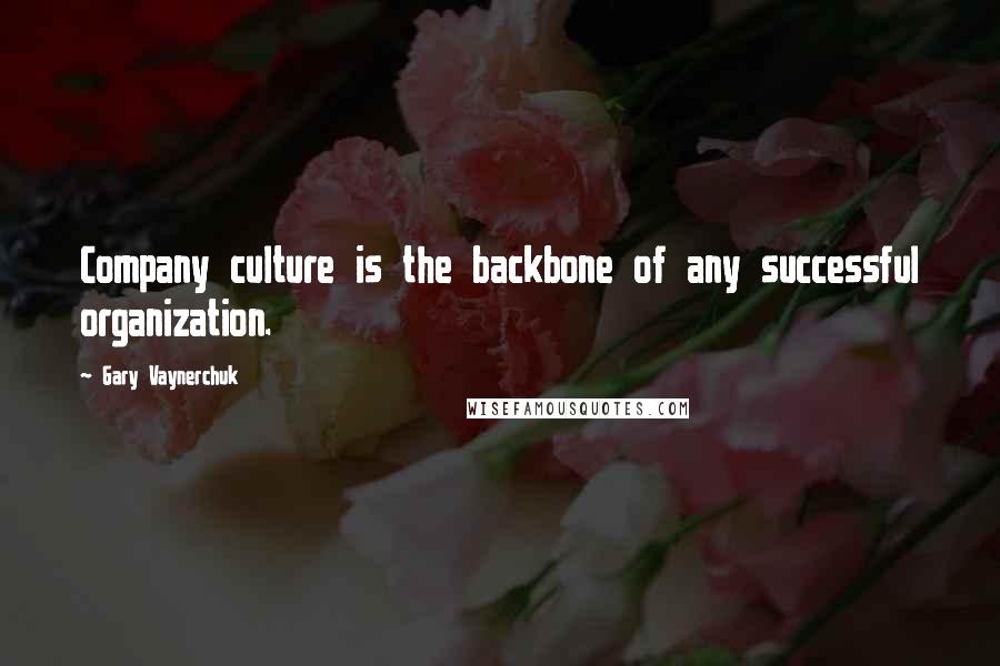 Gary Vaynerchuk Quotes: Company culture is the backbone of any successful organization.