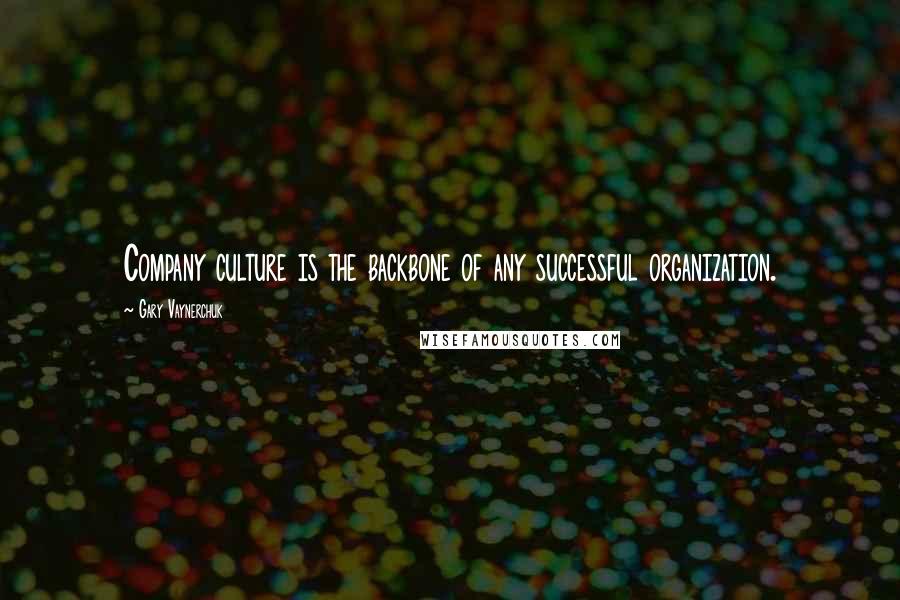 Gary Vaynerchuk Quotes: Company culture is the backbone of any successful organization.