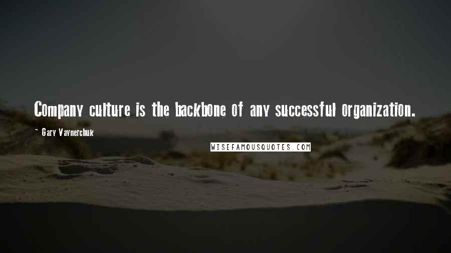 Gary Vaynerchuk Quotes: Company culture is the backbone of any successful organization.