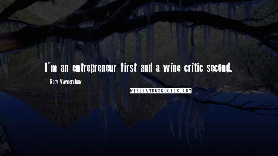 Gary Vaynerchuk Quotes: I'm an entrepreneur first and a wine critic second.