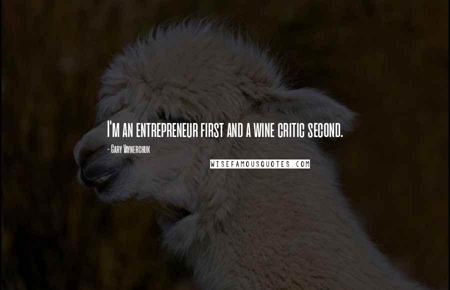 Gary Vaynerchuk Quotes: I'm an entrepreneur first and a wine critic second.