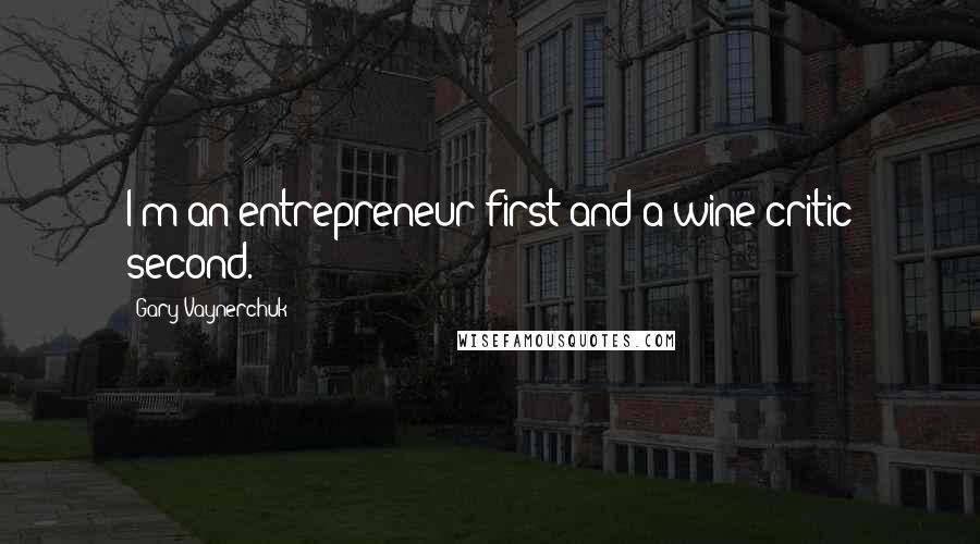 Gary Vaynerchuk Quotes: I'm an entrepreneur first and a wine critic second.
