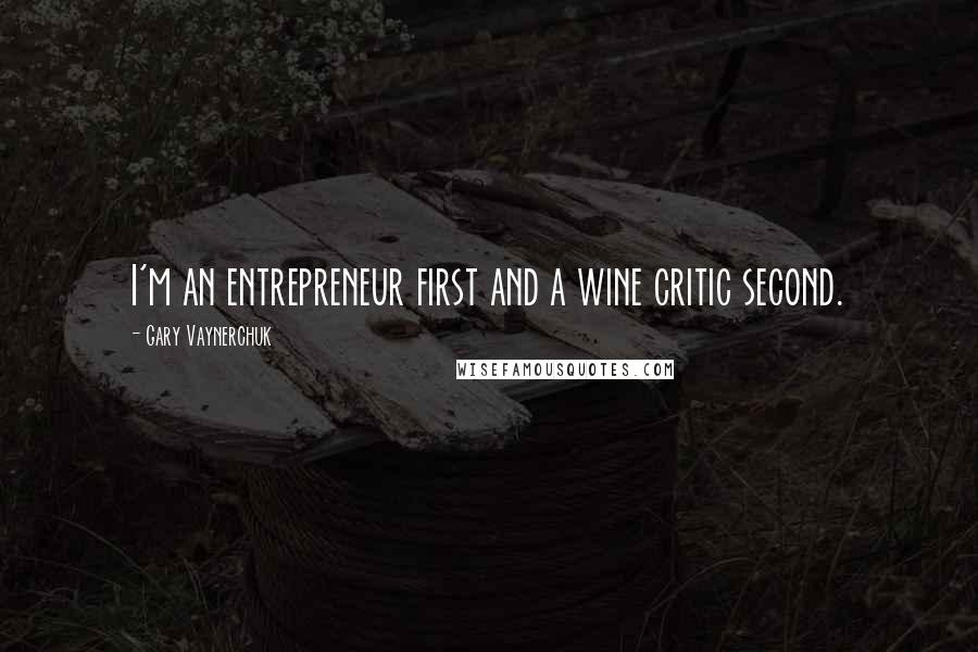 Gary Vaynerchuk Quotes: I'm an entrepreneur first and a wine critic second.
