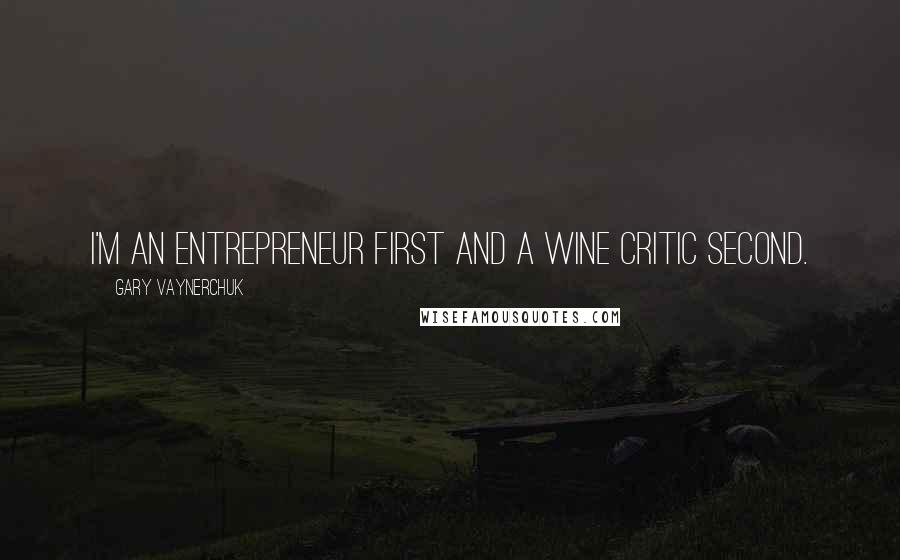 Gary Vaynerchuk Quotes: I'm an entrepreneur first and a wine critic second.