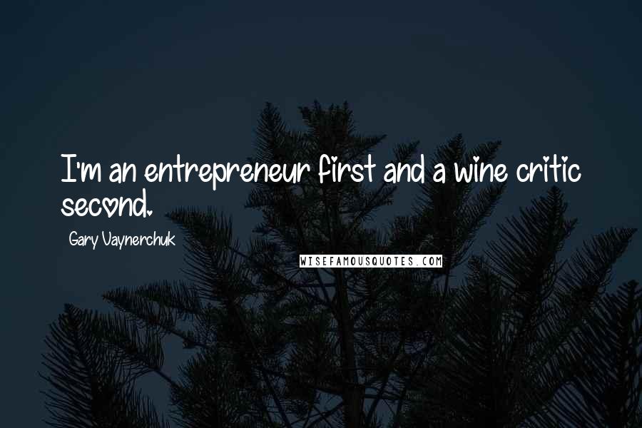 Gary Vaynerchuk Quotes: I'm an entrepreneur first and a wine critic second.