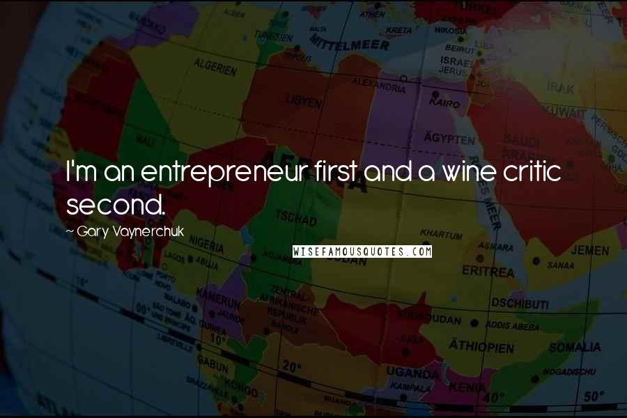 Gary Vaynerchuk Quotes: I'm an entrepreneur first and a wine critic second.