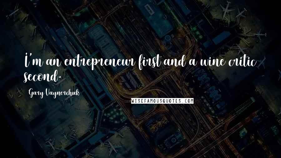 Gary Vaynerchuk Quotes: I'm an entrepreneur first and a wine critic second.