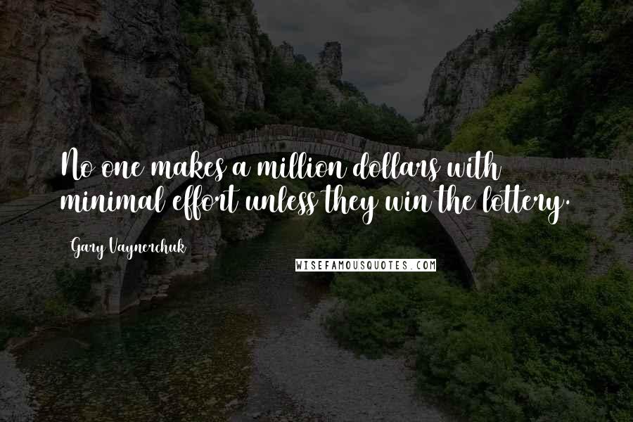 Gary Vaynerchuk Quotes: No one makes a million dollars with minimal effort unless they win the lottery.