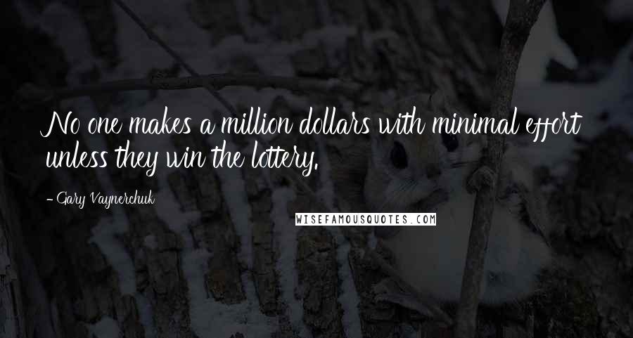 Gary Vaynerchuk Quotes: No one makes a million dollars with minimal effort unless they win the lottery.