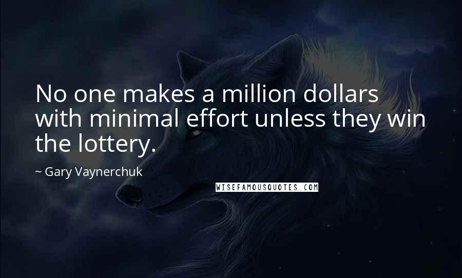 Gary Vaynerchuk Quotes: No one makes a million dollars with minimal effort unless they win the lottery.