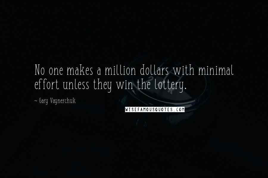 Gary Vaynerchuk Quotes: No one makes a million dollars with minimal effort unless they win the lottery.