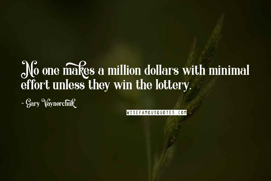 Gary Vaynerchuk Quotes: No one makes a million dollars with minimal effort unless they win the lottery.