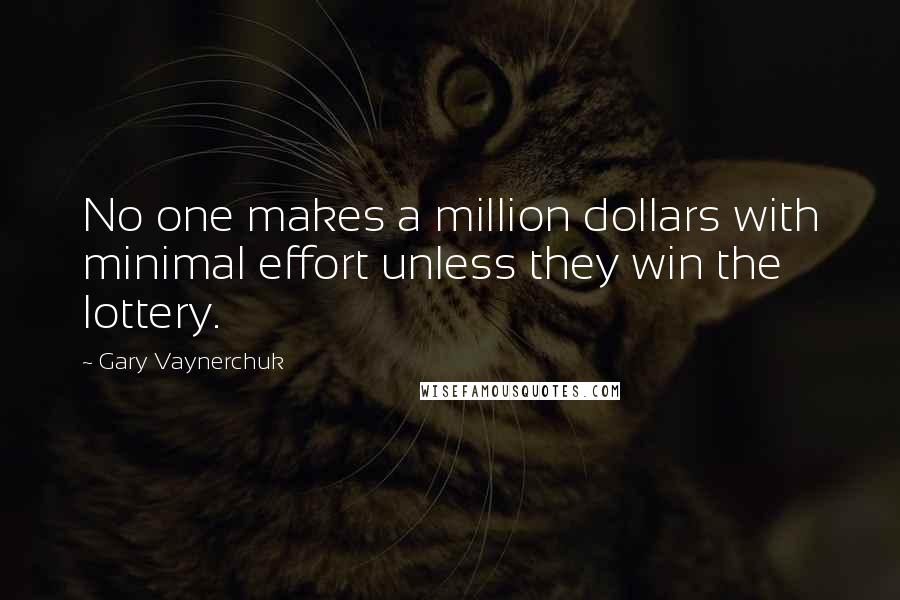 Gary Vaynerchuk Quotes: No one makes a million dollars with minimal effort unless they win the lottery.