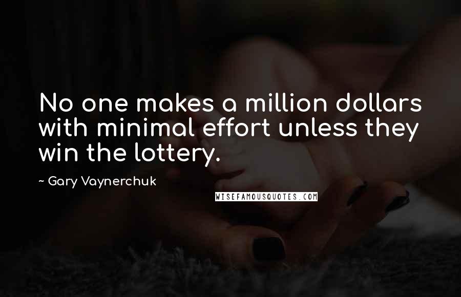 Gary Vaynerchuk Quotes: No one makes a million dollars with minimal effort unless they win the lottery.