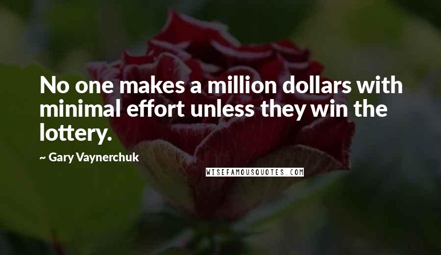 Gary Vaynerchuk Quotes: No one makes a million dollars with minimal effort unless they win the lottery.