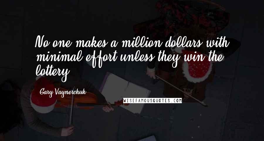 Gary Vaynerchuk Quotes: No one makes a million dollars with minimal effort unless they win the lottery.