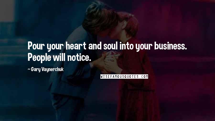 Gary Vaynerchuk Quotes: Pour your heart and soul into your business. People will notice.