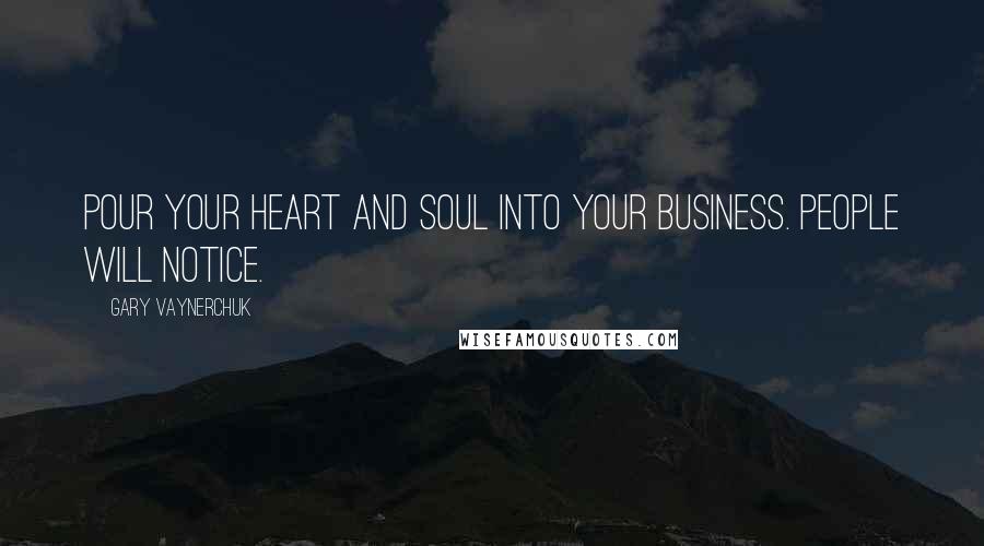Gary Vaynerchuk Quotes: Pour your heart and soul into your business. People will notice.