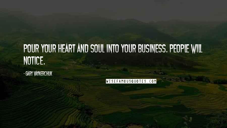 Gary Vaynerchuk Quotes: Pour your heart and soul into your business. People will notice.