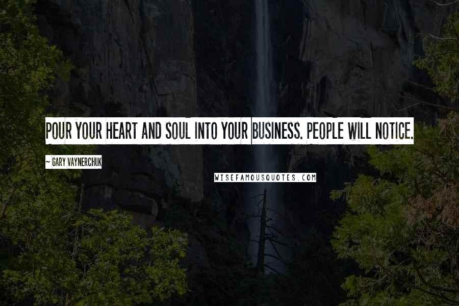 Gary Vaynerchuk Quotes: Pour your heart and soul into your business. People will notice.