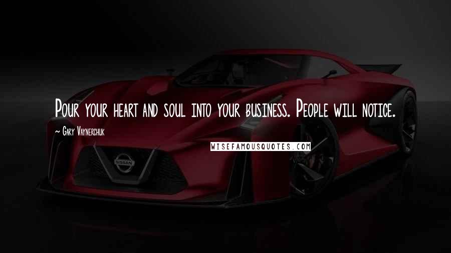 Gary Vaynerchuk Quotes: Pour your heart and soul into your business. People will notice.