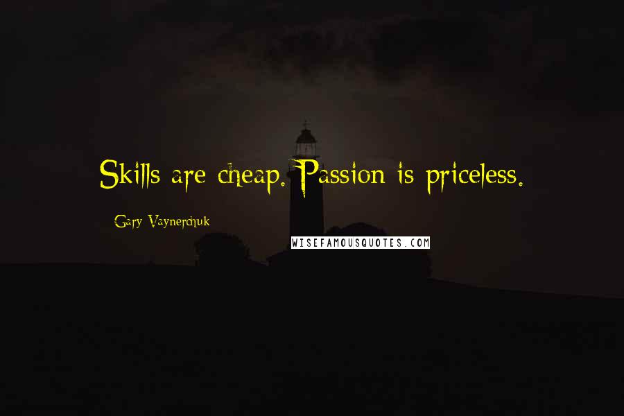 Gary Vaynerchuk Quotes: Skills are cheap. Passion is priceless.
