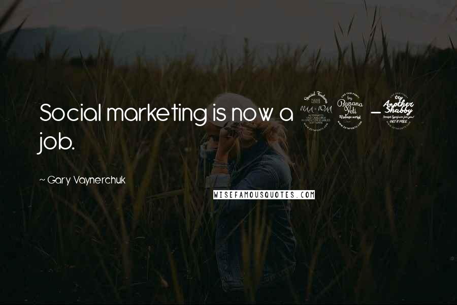 Gary Vaynerchuk Quotes: Social marketing is now a 24-7 job.