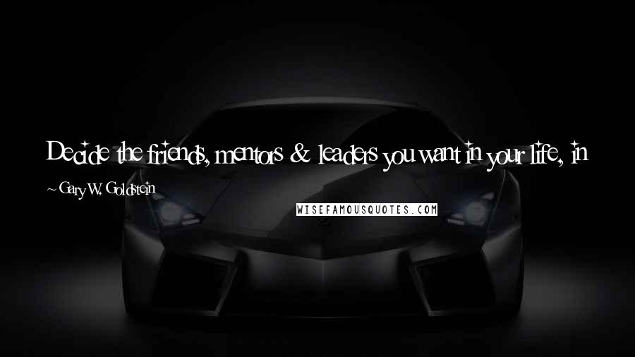 Gary W. Goldstein Quotes: Decide the friends, mentors & leaders you want in your life, in your inner circle, and court them with emotional generosity. Make it matter.