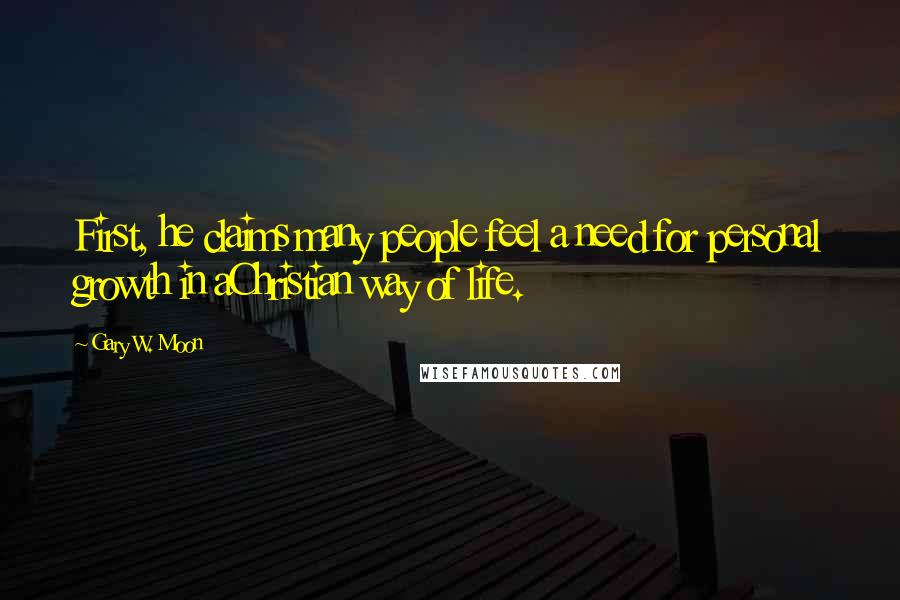 Gary W. Moon Quotes: First, he claims many people feel a need for personal growth in aChristian way of life.