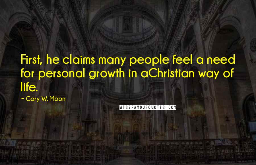 Gary W. Moon Quotes: First, he claims many people feel a need for personal growth in aChristian way of life.