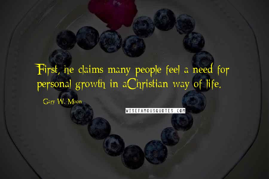 Gary W. Moon Quotes: First, he claims many people feel a need for personal growth in aChristian way of life.