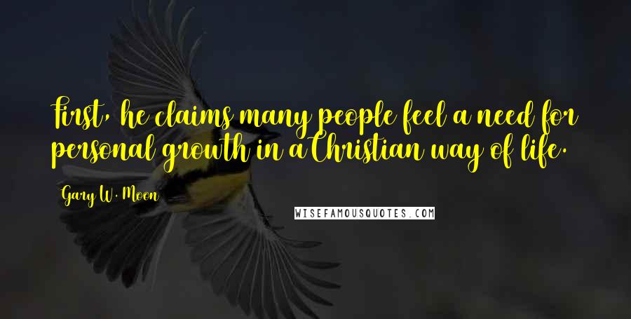 Gary W. Moon Quotes: First, he claims many people feel a need for personal growth in aChristian way of life.