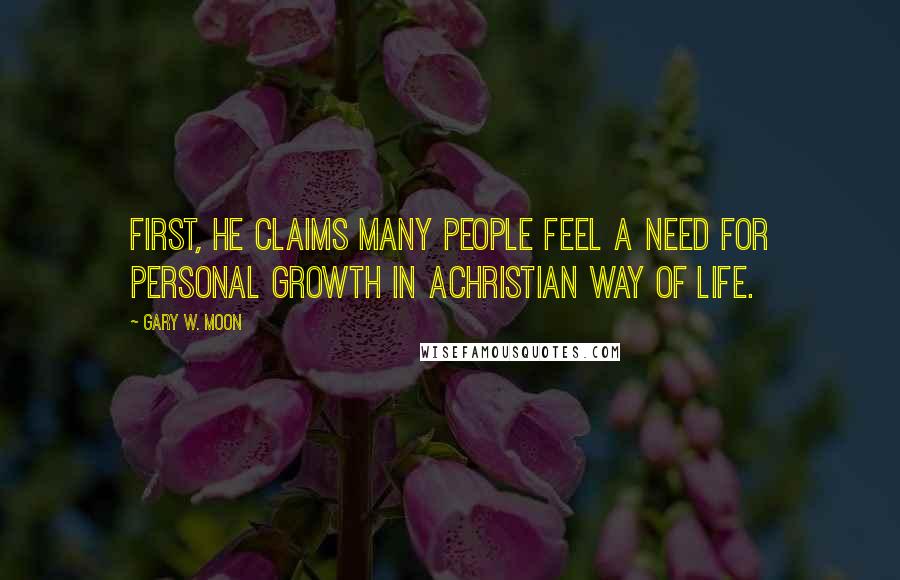 Gary W. Moon Quotes: First, he claims many people feel a need for personal growth in aChristian way of life.
