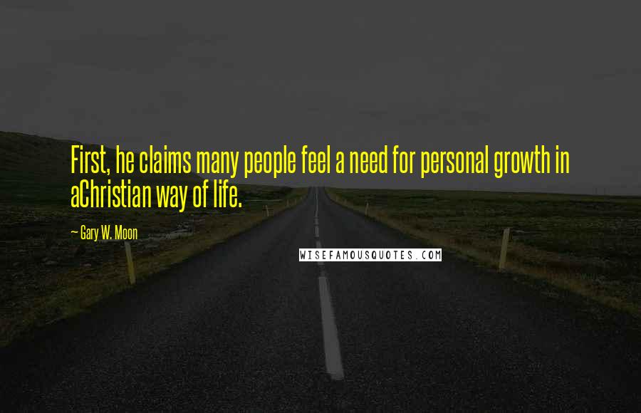 Gary W. Moon Quotes: First, he claims many people feel a need for personal growth in aChristian way of life.